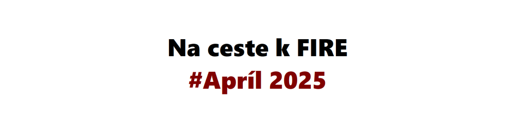 Text na bielom pozadí - na ceste k FIRE, edícia apríl 2025